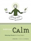 Everyday Calm: Relaxing Rituals for Busy People - Darrin Zeer, Cindy Luu