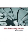 The Trauma Question - Roger Luckhurst