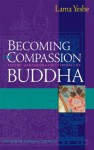 Becoming the Compassion Buddha: Tantric Mahamudra for Everyday Life - Lama Thubten Yeshe, Robina Courtin, Lhundub Sopa