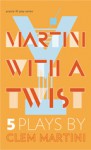 Martini with a Twist: Five Plays by Clem Martini - Clem Martini