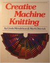 Creative Machine Knitting - Linda Mendelson, Mark Dittrick