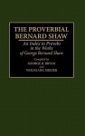 The Proverbial Bernard Shaw: An Index to Proverbs in the Works of George Bernard Shaw - George B. Bryan