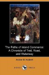 The Paths of Inland Commerce: A Chronicle of Trail, Road, and Waterway (Dodo Press) - Archer Hulbert