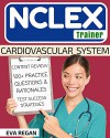 NCLEX: Cardiovascular System: The NCLEX Trainer: Content Review, 100+ Specific Practice Questions & Rationales, and Strategies for Test Success (NCLEX Review, Nursing Questions, NCLEX RN) - Eva Regan