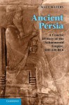 Ancient Persia: A Concise History of the Achaemenid Empire, 550-330 BCE - Matthew Waters