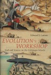 Evolution's Workshop: God & Science on the Galápagos Islands - Edward J. Larson