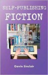 Self-Publishing Fiction: From Manuscript to Bookstore and Beyond - Gavin Sinclair