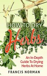 How To Dry Herbs: An In-Depth Guide To Drying Herbs At Home - Francis Norman