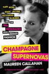 Champagne Supernovas: Kate Moss, Marc Jacobs, Alexander McQueen, and the '90s Renegades Who Remade Fashion - Maureen Callahan