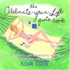 The Celebrate-Your-Life Quote Book: Over 500 Wise and Wonderful Quotes to Increase Your Joy in Living - Allen Klein