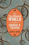 The Two-Wheeled World of George B. Thayer - Kevin J. Hayes