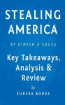 Stealing America: What My Experience with Criminal Gangs Taught Me about Obama, Hillary, and the Democratic Party by Dinesh D'Souza | Key Takeaways, Analysis & Review - Eureka Books