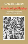 Creeds in the Making: A Short Introduction to the History of Christian Doctrine - Alan Richardson