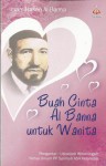 Buah Cinta Al Banna Untuk Wanita - Hasan Al-Banna, Sulaiman Al-Asyqar, Muhammad Beltagi, Ustadzah Wirianingsih