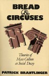 Bread and Circuses: Theories of Mass Culture as Social Decay - Patrick Brantlinger