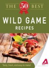 The 50 Best Wild Game Recipes: Tasty, Fresh, and Easy to Make! - Editors Of Adams Media