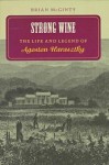 Strong Wine: The Life and Legend of Agoston Haraszthy - Brian McGinty