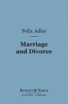 Marriage and Divorce (Barnes & Noble Digital Library) - Felix Adler