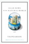 Glad News of the Natural World: A Novel - T.R. Pearson