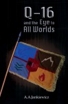 Q-16 and the Eye to All Worlds - A.A. Jankiewicz