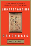 Understanding Psychosis: Issues and Challenges for Sufferers, Families, and Friends - Donald Capps