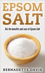 Epsom Salt: ALL the benefits and uses of Epsom Salt: (Epsom salt,weight loss, pain relief, magnesium, remedies, health, detox, beauty) - Bernadette Davis