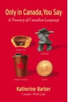 Only In Canada You Say: A Treasury Of Canadian Language - Katherine Barber