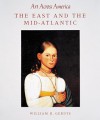 The East and the Mid-Atlantic: Art Across America : Two Centuries of Regional Painting, 1710-1920 - William H. Gerdts