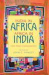 India in Africa, Africa in India: Indian Ocean Cosmopolitamisms - John Hawley