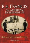 Joe Francis an American Entrepreneur: His Journey from Mazeppa to Moscow - Edwin Klein