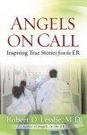 Angels on Call: Inspiring True Stories from the Er - Robert D. Lesslie