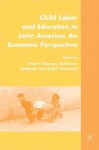 Child Labor and Education in Latin America: An Economic Perspective - Peter F. Orazem, Zafiris Tzannatos, Guilherme Sedlacek