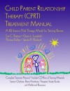 Child Parent Relationship Therapy (CPRT) Treatment Manual: A 10-Session Filial Therapy Model for Training Parents [With CDROM] - Sue C. Bratton, Garry L. Landreth