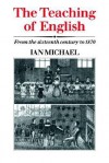 The Teaching of English: From the Sixteenth Century to 1870 - Ian Michael