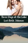 Three Days at the Lake - Lori Beth Johnson