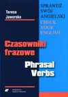 Czasowniki frazowe - Phrasal Verbs. Sprawdź swój angielski - Teresa Jaworska