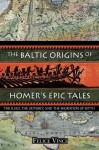 The Baltic Origins of Homer's Epic Tales: The Iliad, the Odyssey, and the Migration of Myth - Felice Vinci, Amalia De Francesco