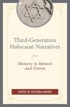 Third-Generation Holocaust Narratives: Memory in Memoir and Fiction - Victoria Aarons, Victoria Aarons, Alan Astro, Alan Berger, Malena Chinski, Erika Dreifus, Jessica Lang, Paule Lévy, Avinoam Patt, Henri Raczymow, Gary Weissman