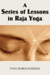 A Series of Lessons in Raja Yoga - Yogi Ramacharaka