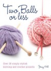 Two Balls or Less: Over 30 Simply Stylish Knitting and Crochet Projects - Jenny Hill