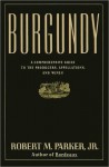 Burgundy: A Comprehensive Guide to the Producers, Appelatio - Robert M. Parker Jr.