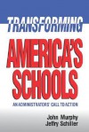 Transforming America's Schools: An Administrators' Call to Action - John Murphy, Jeffry Schiller