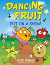 Dancing Fruit Put on a Show - Ruth Wilkes