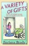 A Variety of Gifts: A Story of Ordinary People Who Will Brighten Your Day - Barbara Brady