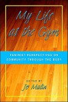 My Life at the Gym: Feminist Perspectives on Community Through the Body - Jo Malin