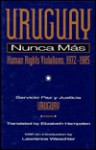 Uruguay Nunca Mas: Human Rights Violations, 1972-1985 - Justicia Servicio, Servicio Paz Justicia-Uruguay, Servico Paz y Jussticia-Urugua Staff, Elizabeth Hampsten, Justicia Servicio