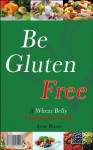 Be Gluten Free: The Wheat Belly Companion Guide (Diet Recipes Incl.) - Anne Rosen, Gluten Free