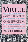 Virtue and the Promise of Conservatism: The Legacy of Burke and Tocqueville - Bruce Frohnen