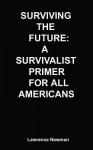 Surviving the Future: A Survivalist Primer for All Americans - Lawrence Newman