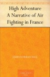 High Adventure A Narrative of Air Fighting in France - James Norman Hall